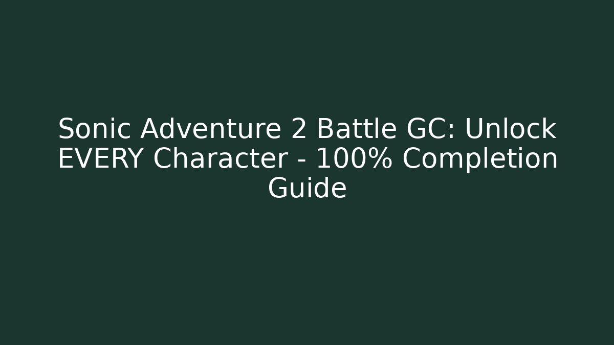 Sonic Adventure 2 Battle GC: Unlock EVERY Character - 100% Completion Guide