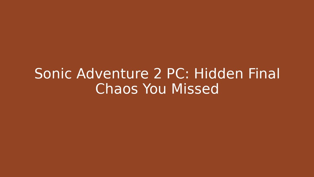 Sonic Adventure 2 PC: Hidden Final Chaos You Missed