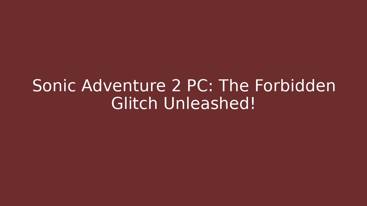 Sonic Adventure 2 PC: The Forbidden Glitch Unleashed!