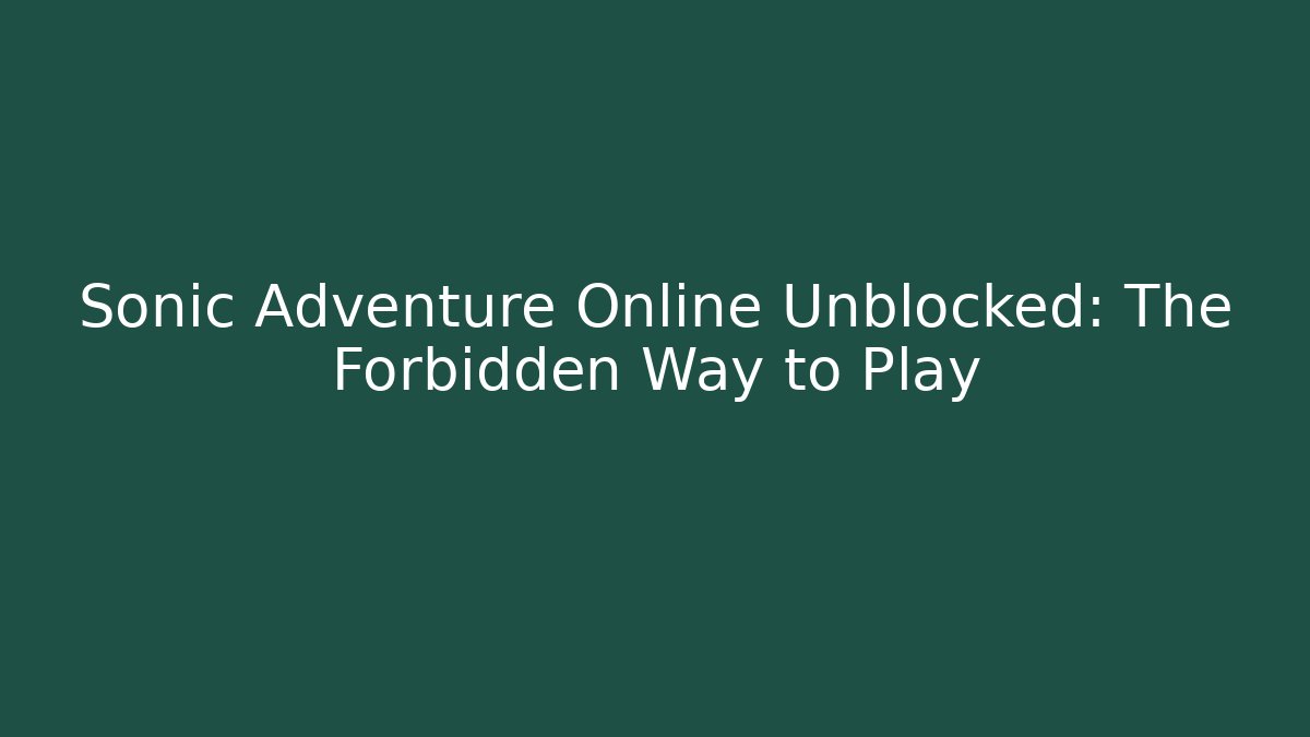 Sonic Adventure Online Unblocked: The Forbidden Way to Play