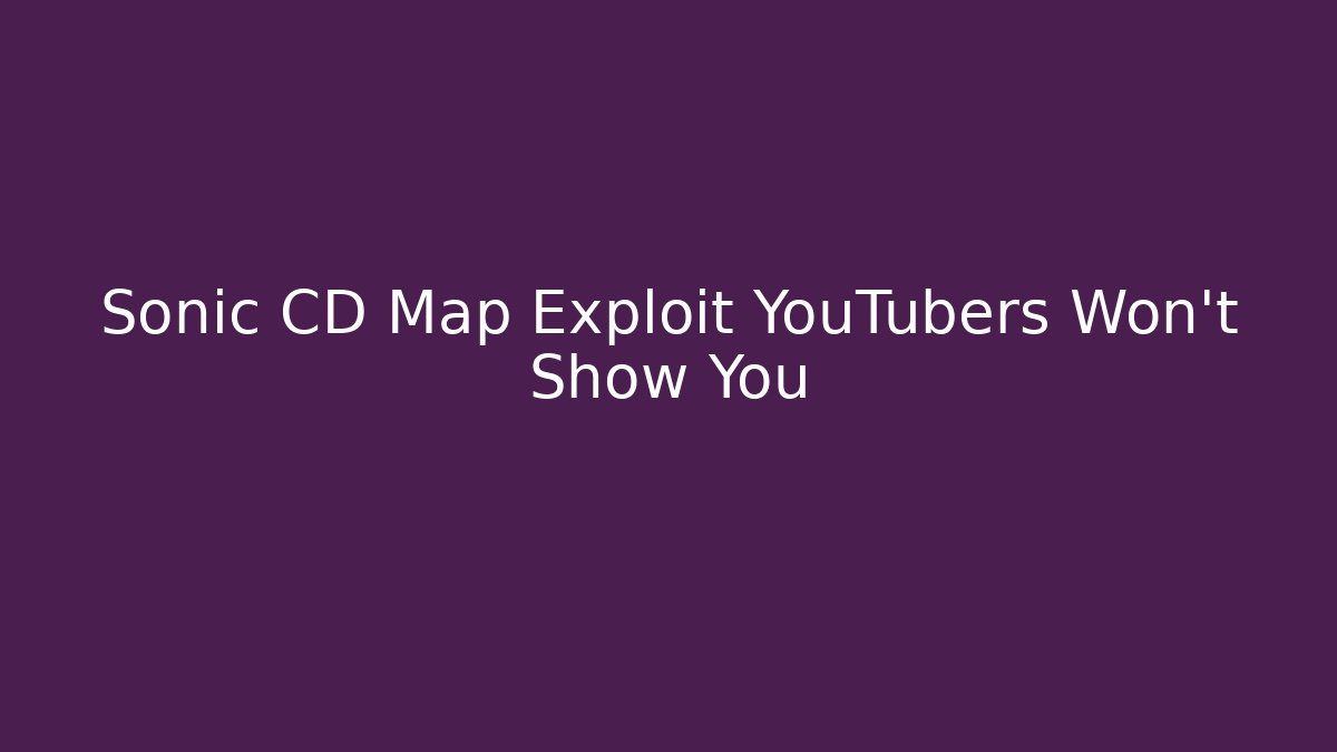 Sonic CD Map Exploit YouTubers Won't Show You