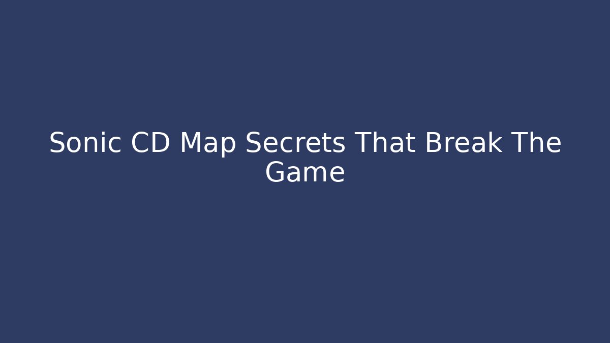 Sonic CD Map Secrets That Break The Game