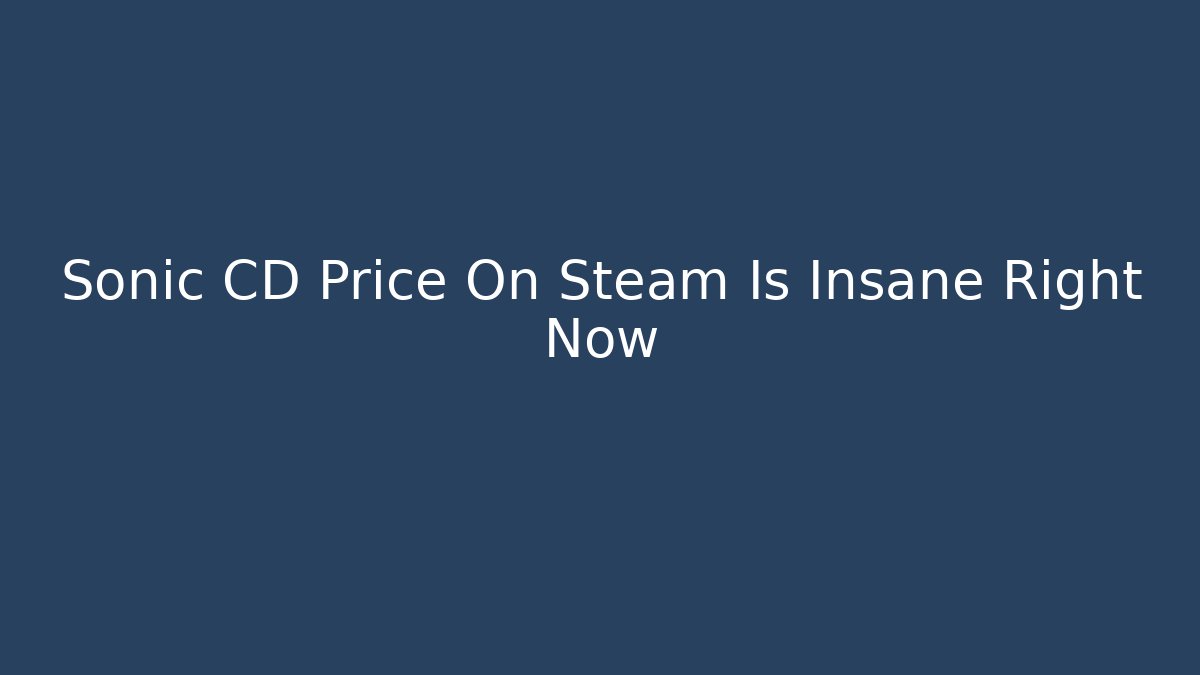 Sonic CD Price On Steam Is Insane Right Now