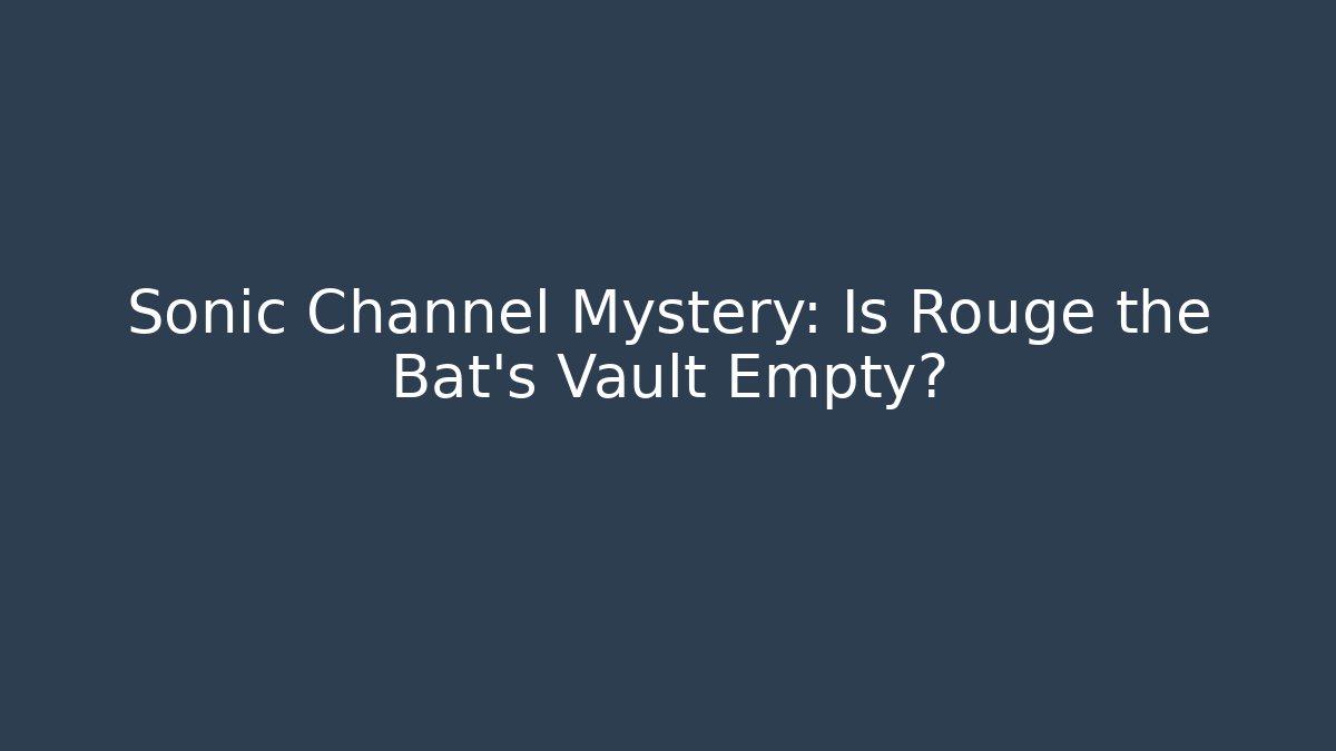 Sonic Channel Mystery: Is Rouge the Bat’s Vault Empty?