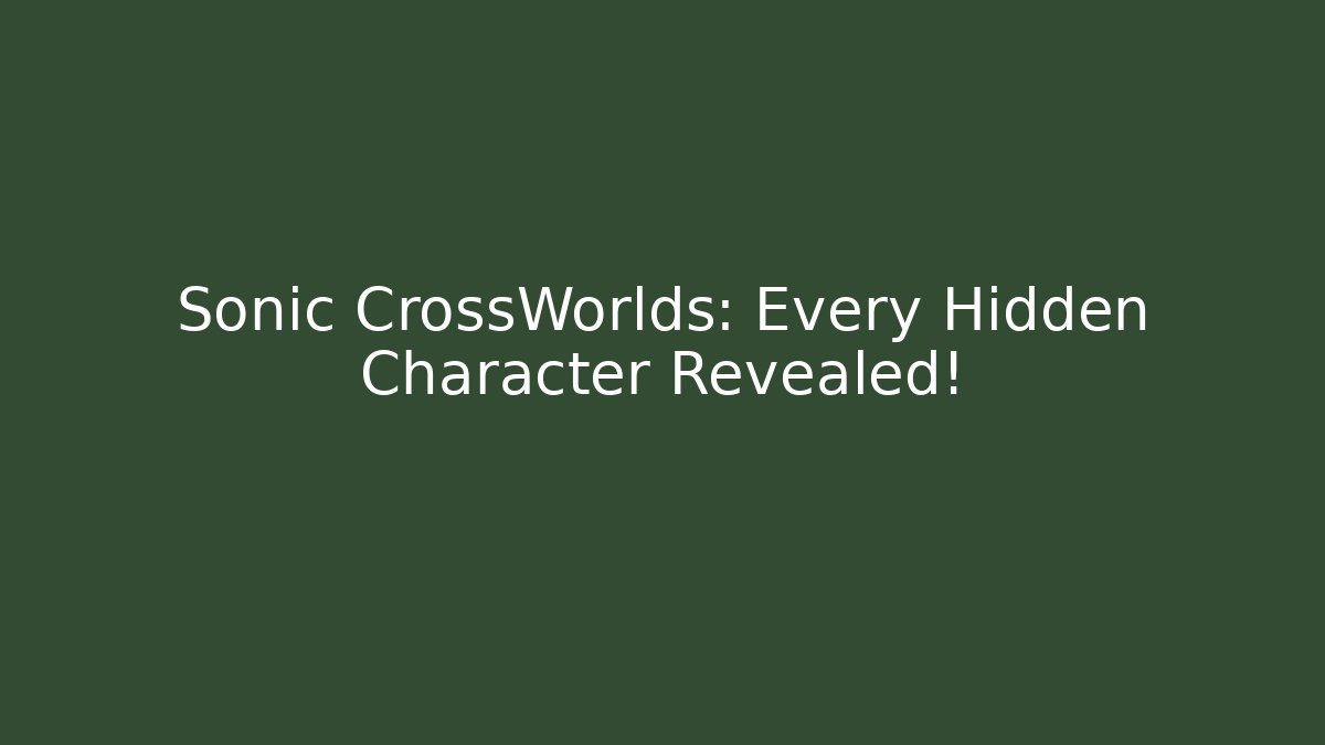 Sonic CrossWorlds: Every Hidden Character Revealed!