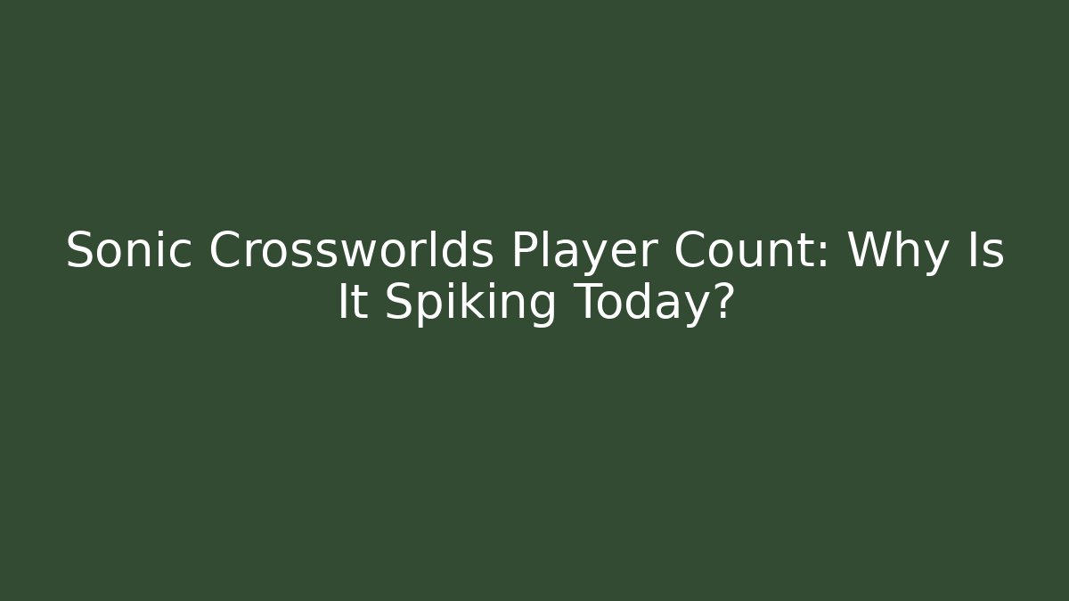 Sonic Crossworlds Player Count: Why Is It Spiking Today? - Create More Assets