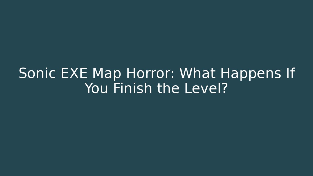 Sonic EXE Map Horror: What Happens If You Finish the Level?