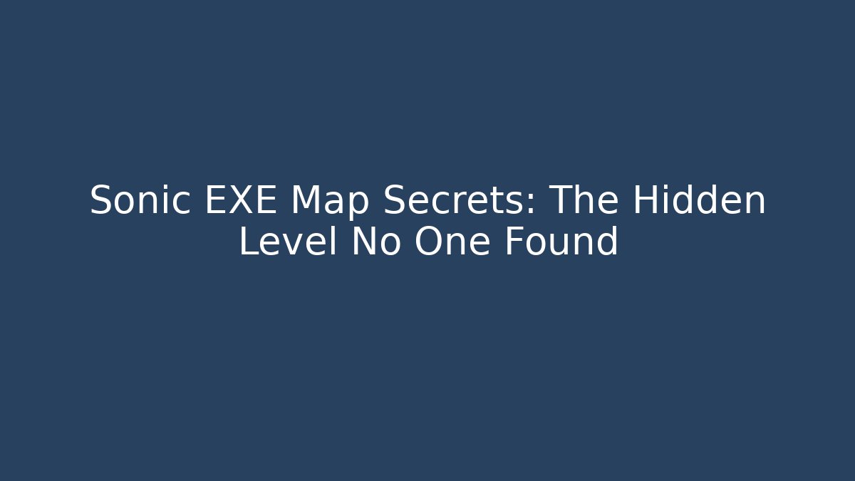 Sonic EXE Map Secrets: The Hidden Level No One Found