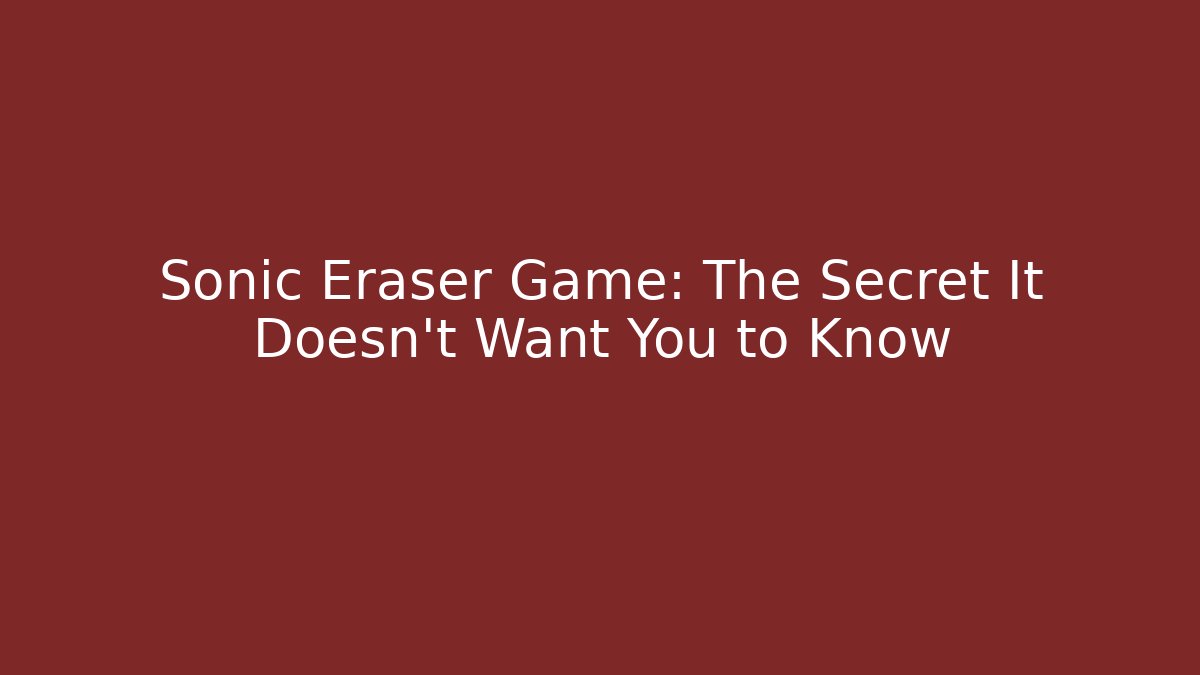 Sonic Eraser Game: The Secret It Doesn't Want You to Know