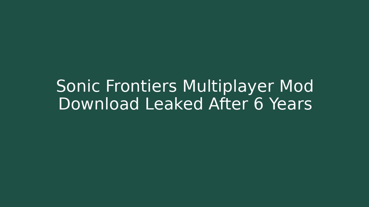 Sonic Frontiers Multiplayer Mod Download Leaked After 6 Years - Create More Assets