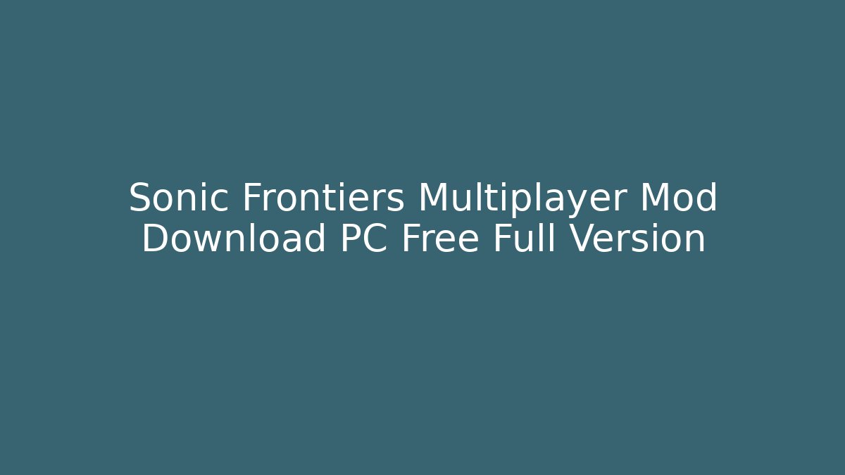 Sonic Frontiers Multiplayer Mod Download PC Free Full Version - Create More Assets