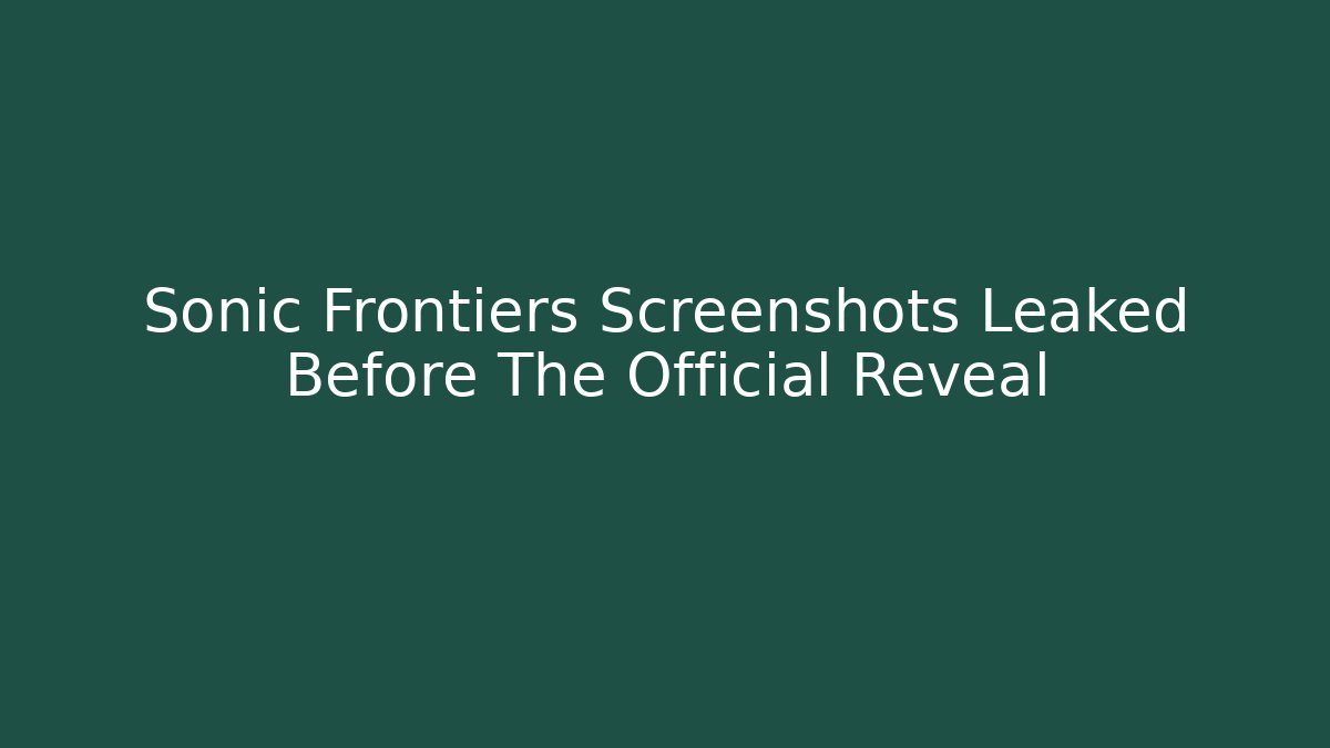 Sonic Frontiers Screenshots Leaked Before The Official Reveal