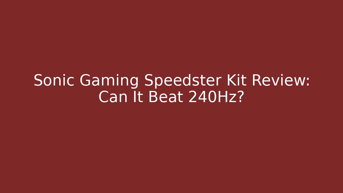 Sonic Gaming Speedster Kit Review: Can It Beat 240Hz?