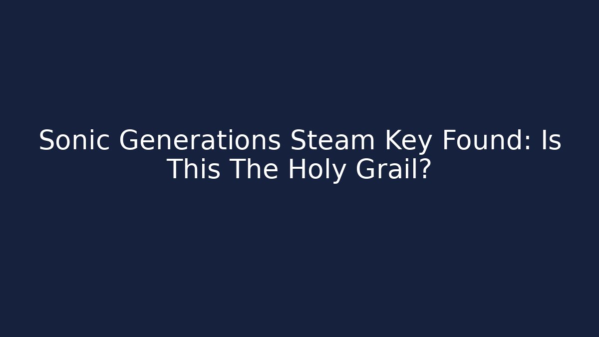 Sonic Generations Steam Key Found: Is This The Holy Grail? - Create More Assets