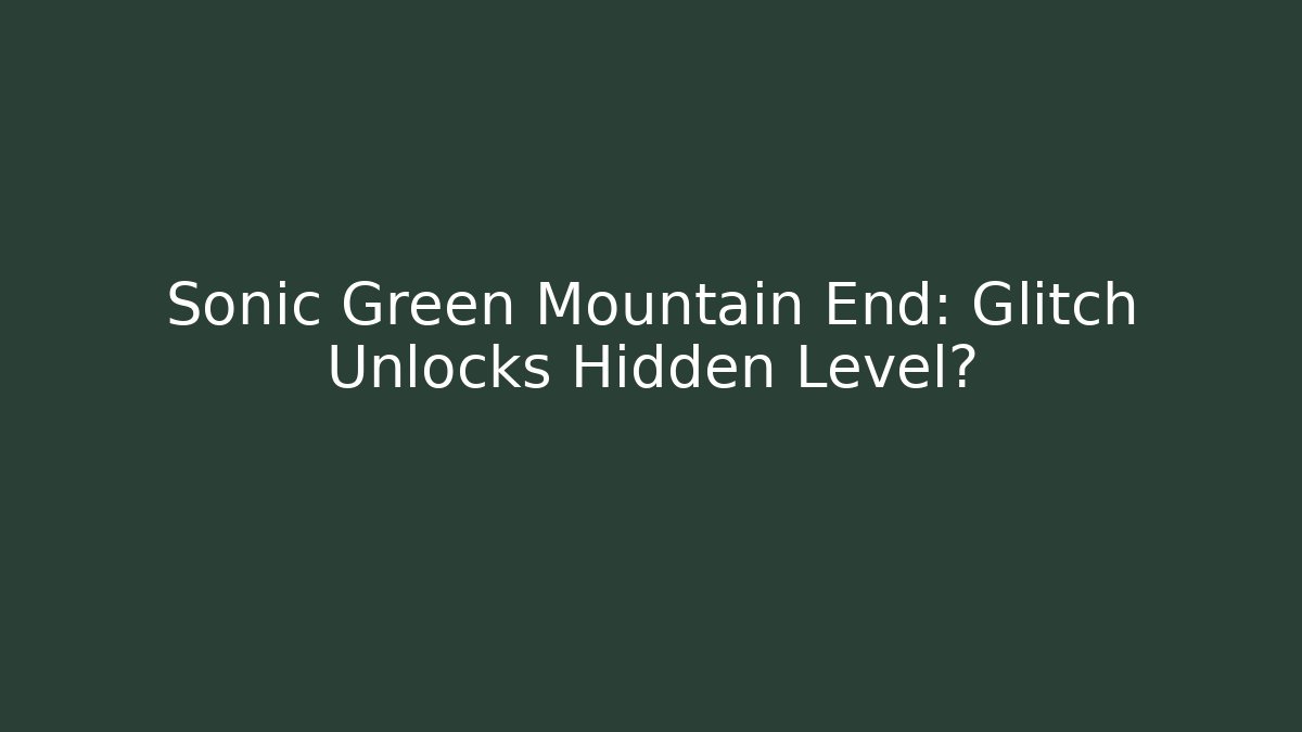 Sonic Green Mountain End: Glitch Unlocks Hidden Level? - Create More Assets