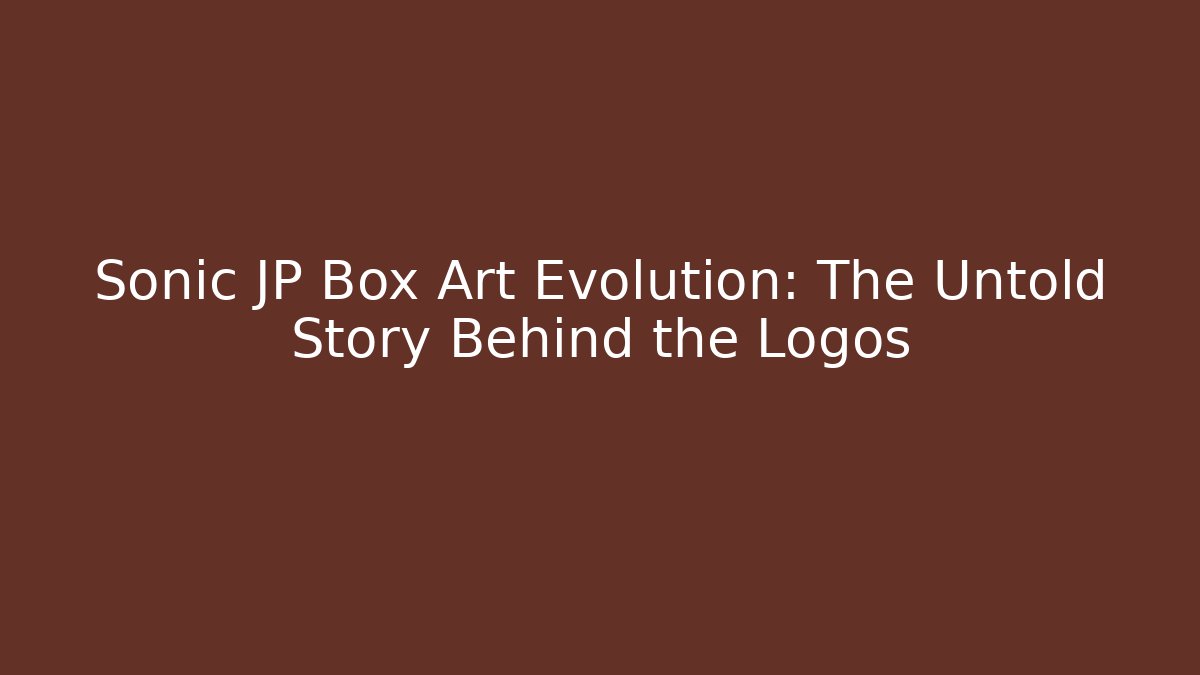 Sonic JP Box Art Evolution: The Untold Story Behind the Logos