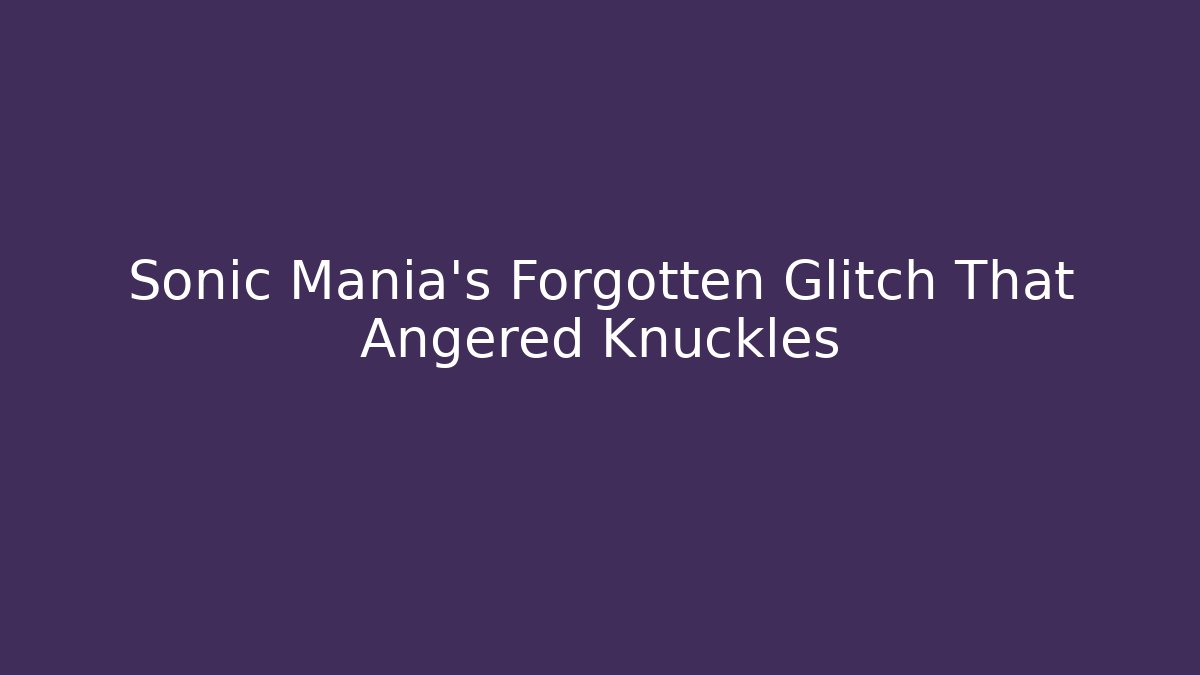 Sonic Mania’s Forgotten Glitch That Angered Knuckles - Create More Assets