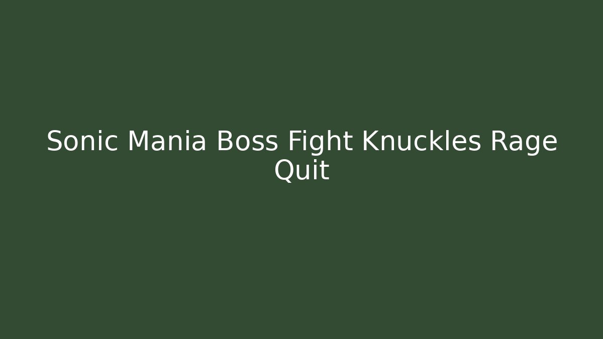 Sonic Mania Boss Fight Knuckles Rage Quit - Create More Assets