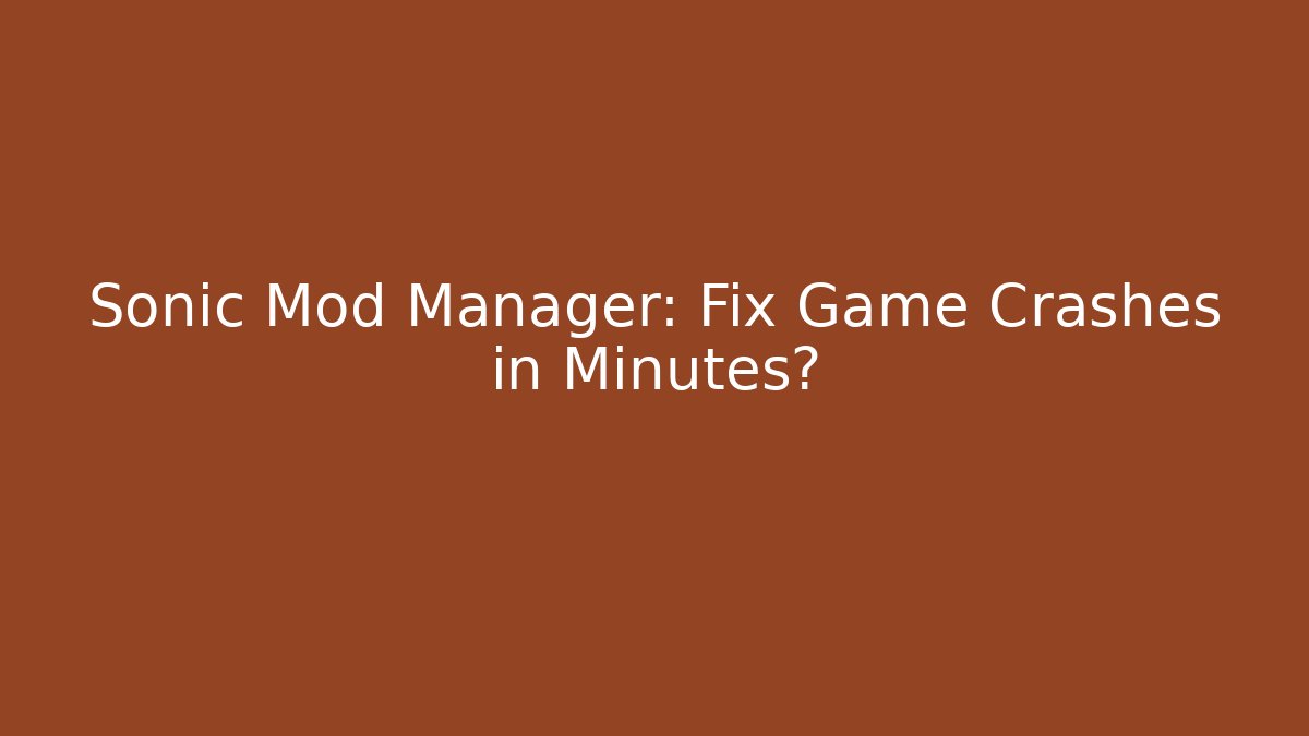 Sonic Mod Manager: Fix Game Crashes in Minutes?