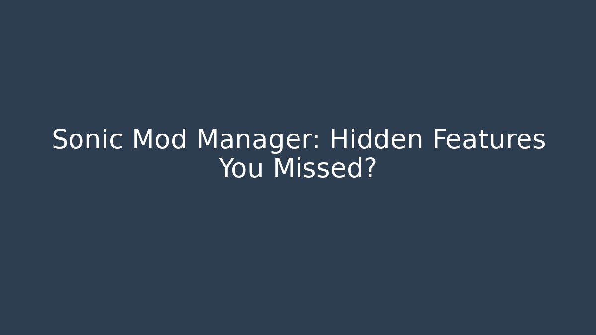 Sonic Mod Manager: Hidden Features You Missed?