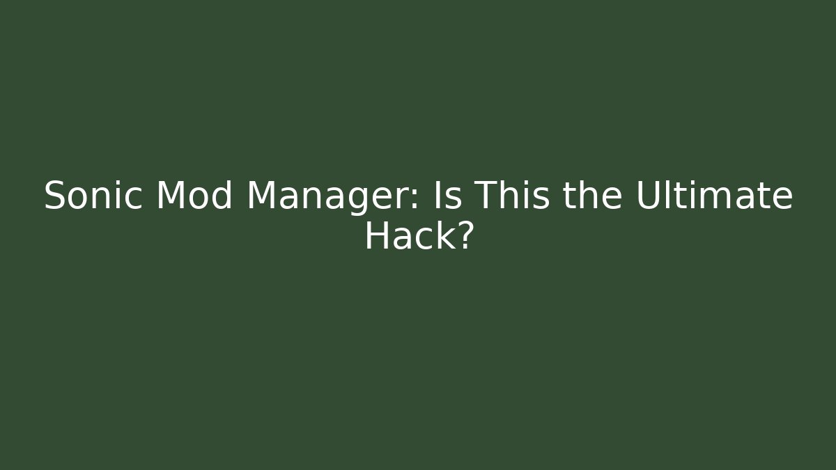 Sonic Mod Manager: Is This the Ultimate Hack? - Create More Assets