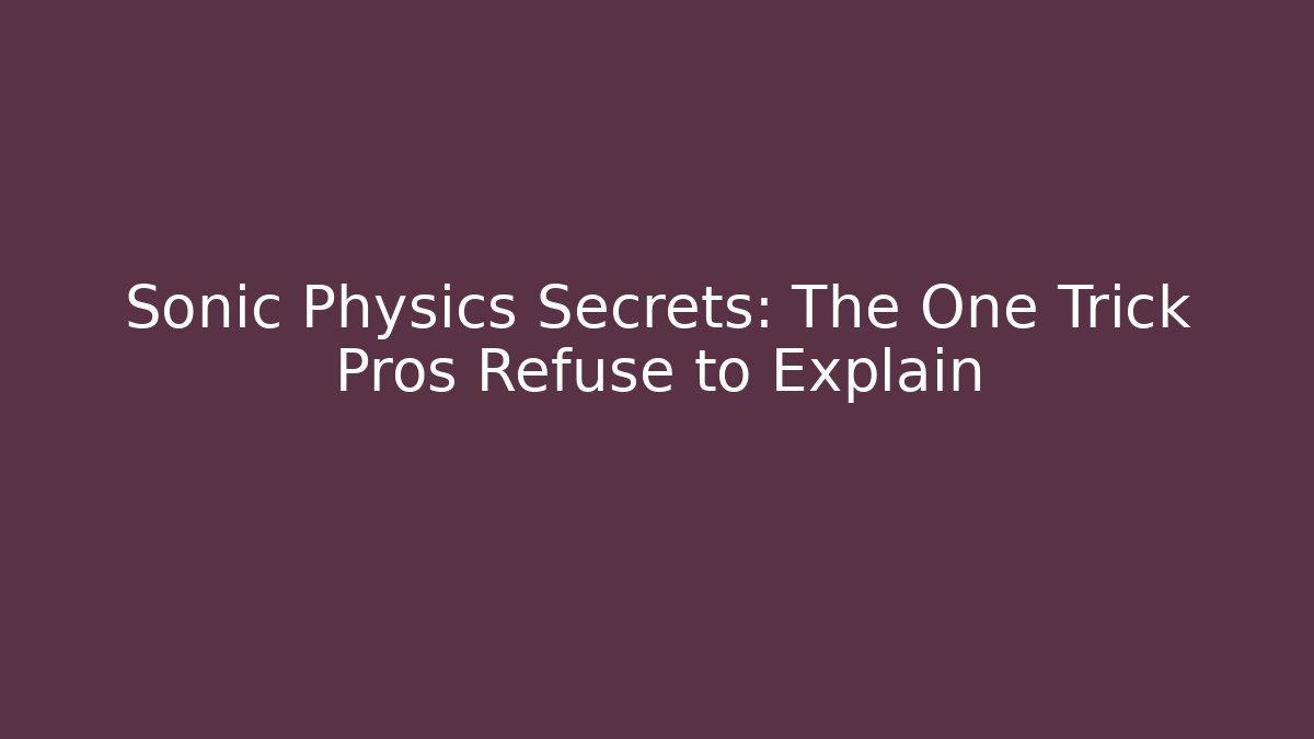 Sonic Physics Secrets: The One Trick Pros Refuse to Explain - Create More Assets