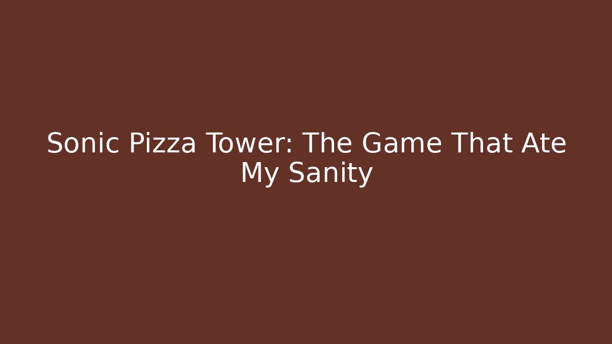 Sonic Pizza Tower: The Game That Ate My Sanity