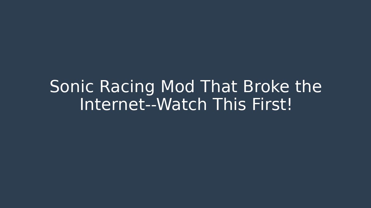 Sonic Racing Mod That Broke the Internet—Watch This First!