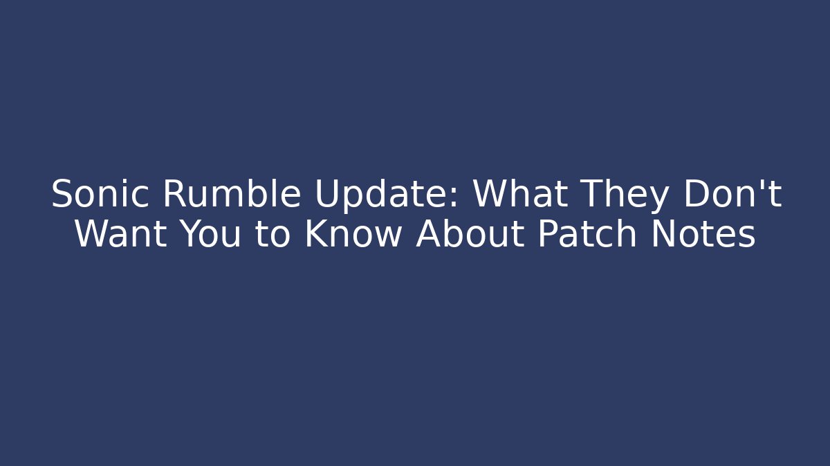 Sonic Rumble Update: What They Don't Want You to Know About Patch Notes - Create More Assets