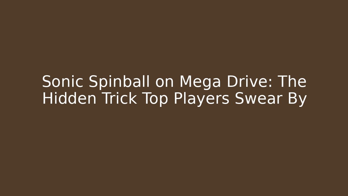 Sonic Spinball on Mega Drive: The Hidden Trick Top Players Swear By