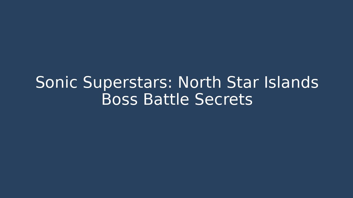 Sonic Superstars: North Star Islands Boss Battle Secrets
