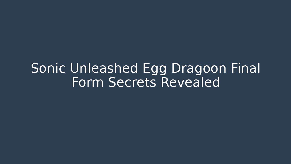 Sonic Unleashed Egg Dragoon Final Form Secrets Revealed - Create More Assets