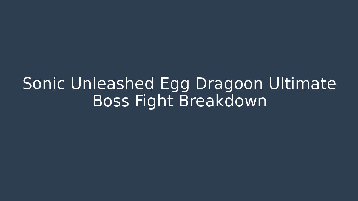 Sonic Unleashed Egg Dragoon Ultimate Boss Fight Breakdown - Create More Assets