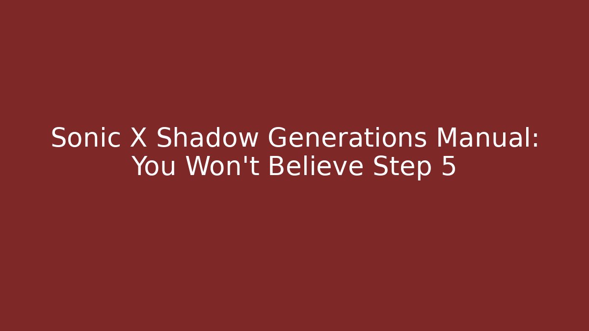 Sonic X Shadow Generations Manual: You Won't Believe Step 5 - Create More Assets