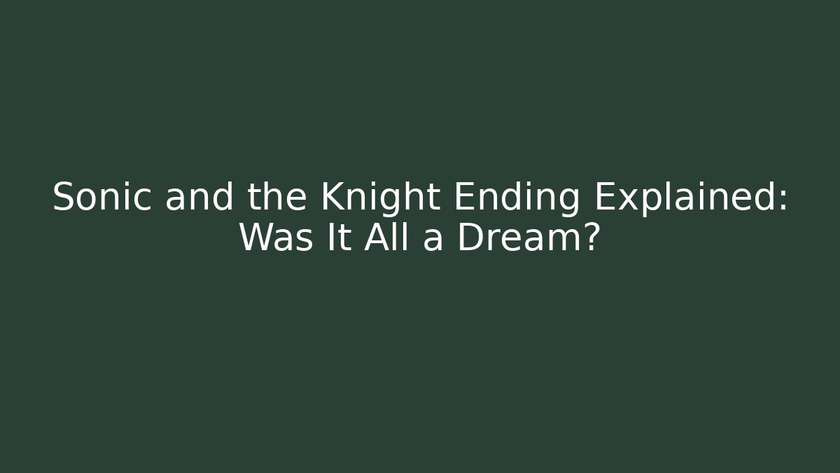 Sonic and the Knight Ending Explained: Was It All a Dream?