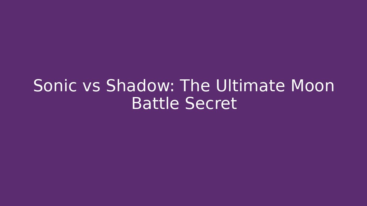 Sonic vs Shadow: The Ultimate Moon Battle Secret