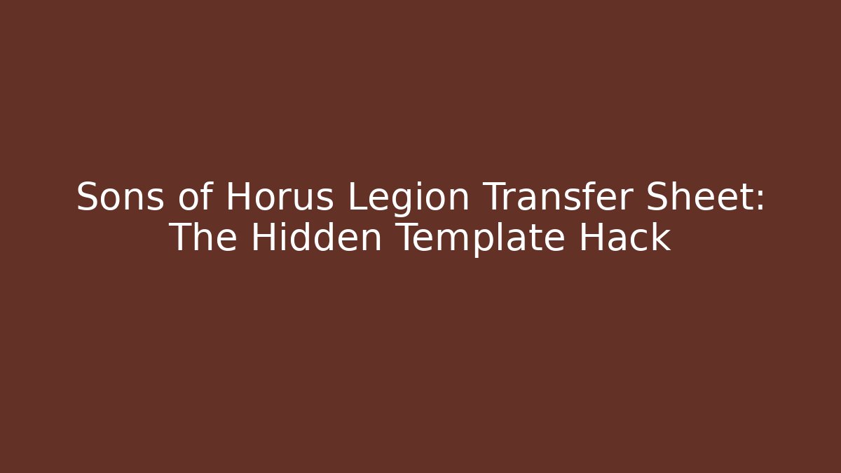 Sons of Horus Legion Transfer Sheet: The Hidden Template Hack