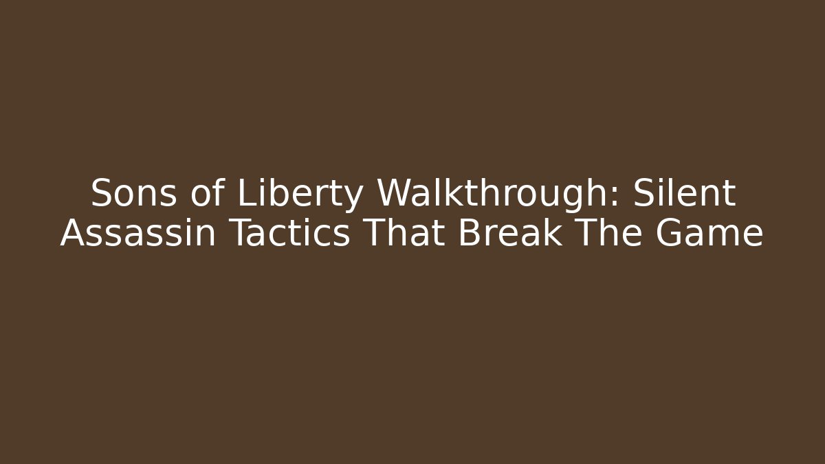Sons of Liberty Walkthrough: Silent Assassin Tactics That Break The Game