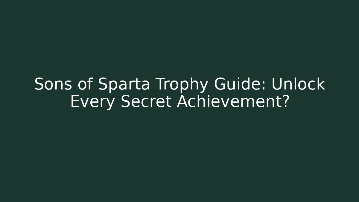 Sons of Sparta Trophy Guide: Unlock Every Secret Achievement?