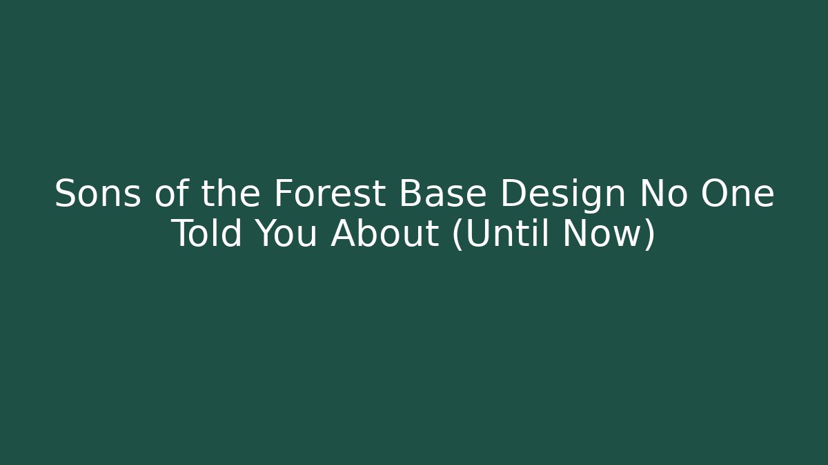 Sons of the Forest Base Design No One Told You About (Until Now) - Create More Assets