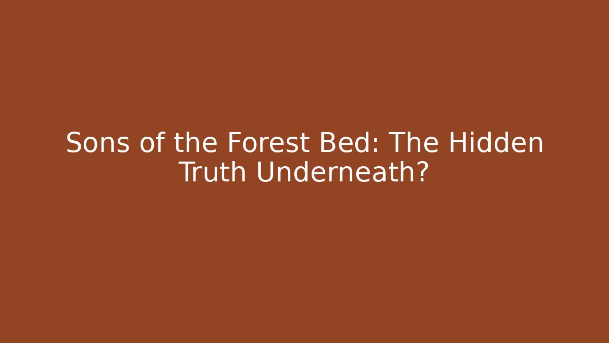 Sons of the Forest Bed: The Hidden Truth Underneath?