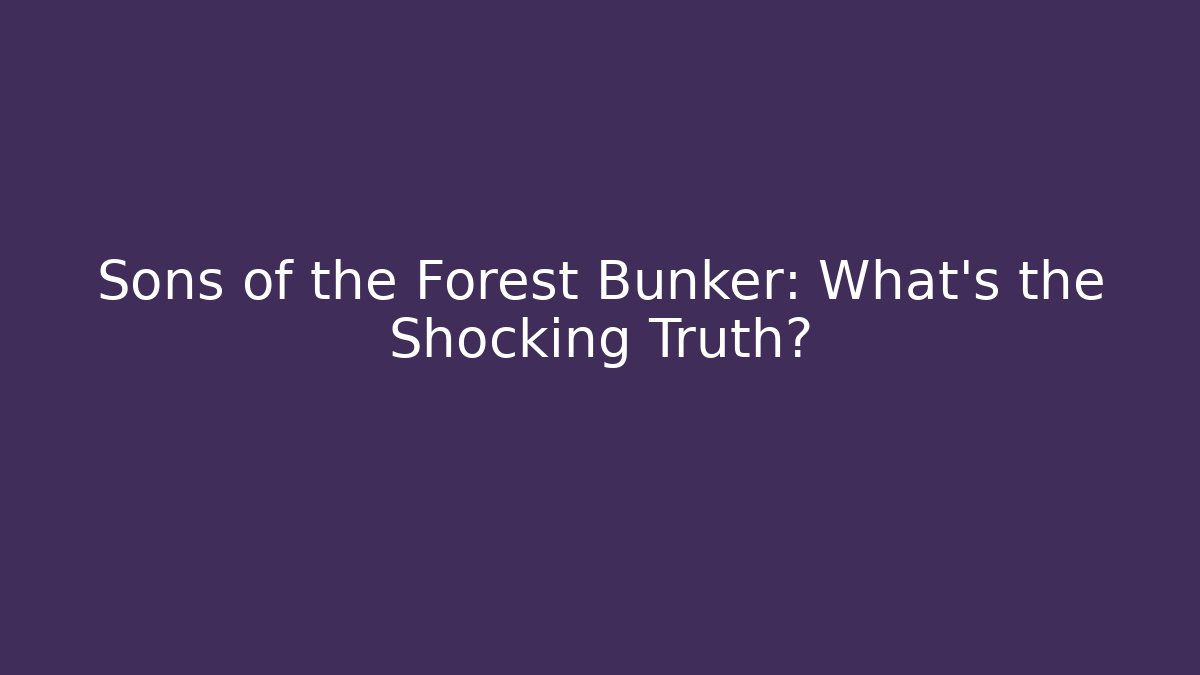 Sons of the Forest Bunker: What’s the Shocking Truth?
