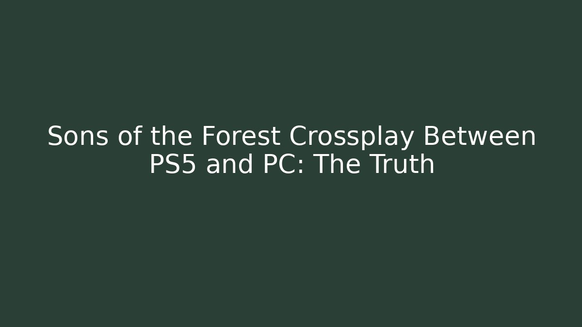 Sons of the Forest Crossplay Between PS5 and PC: The Truth