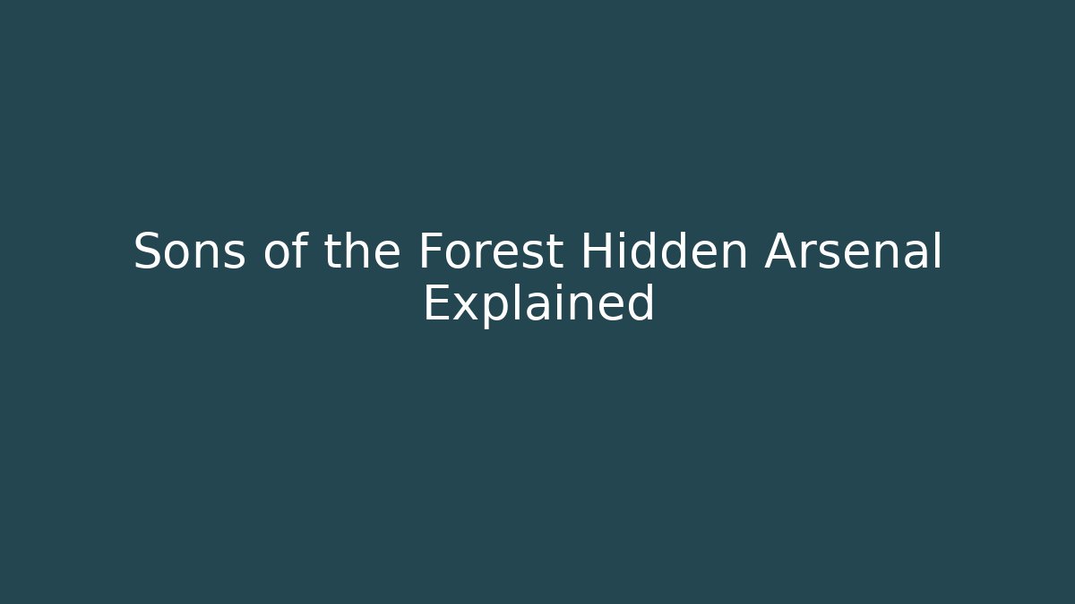 Sons of the Forest Hidden Arsenal Explained
