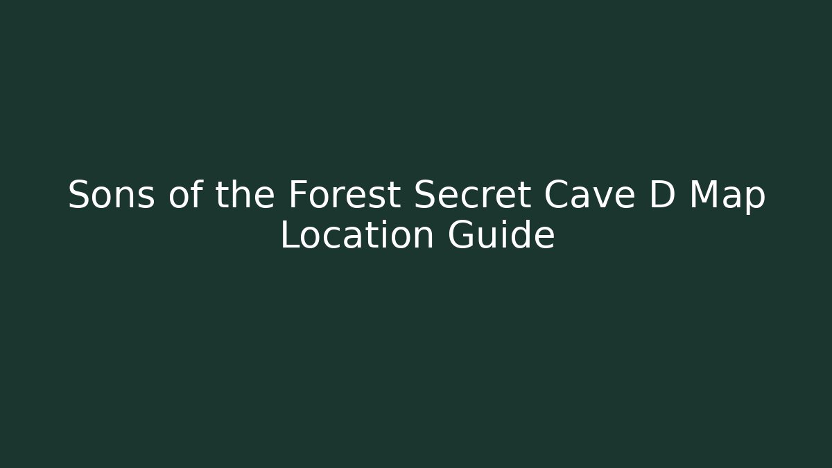Sons of the Forest Secret Cave D Map Location Guide