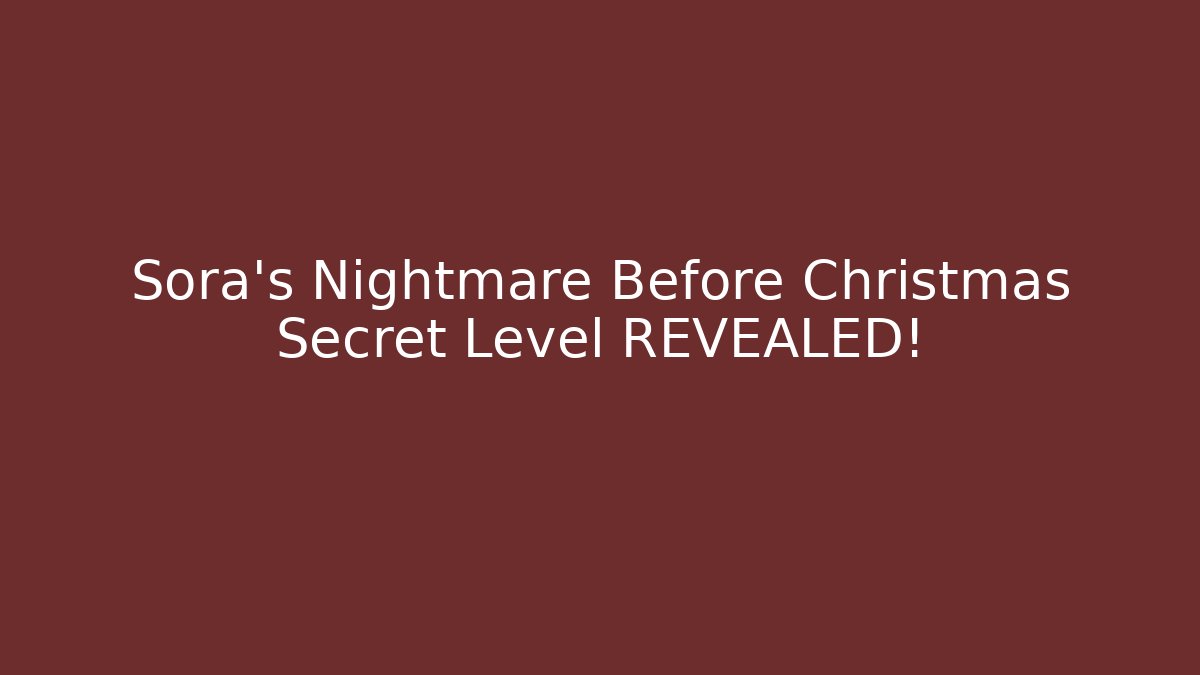 Sora's Nightmare Before Christmas Secret Level REVEALED!