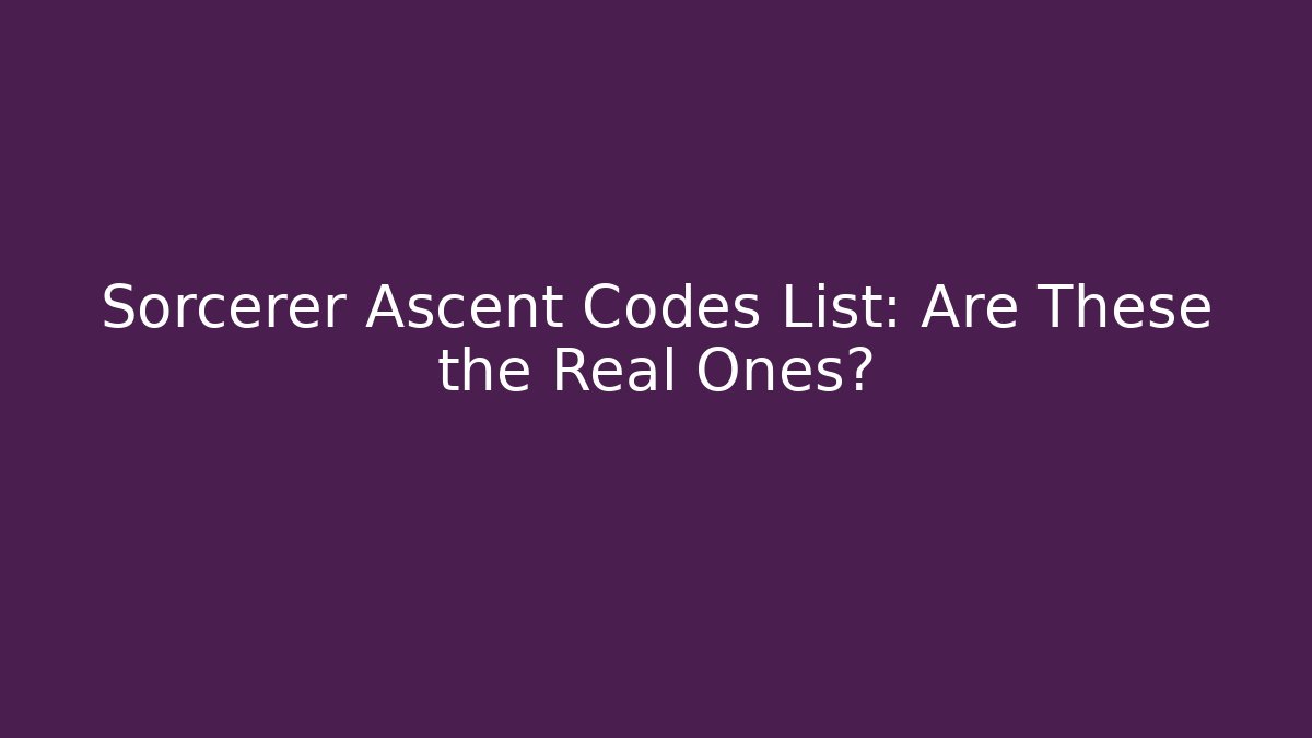 Sorcerer Ascent Codes List: Are These the Real Ones?