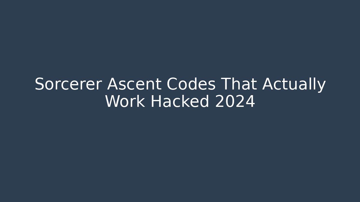 Sorcerer Ascent Codes That Actually Work Hacked 2024 - Create More Assets
