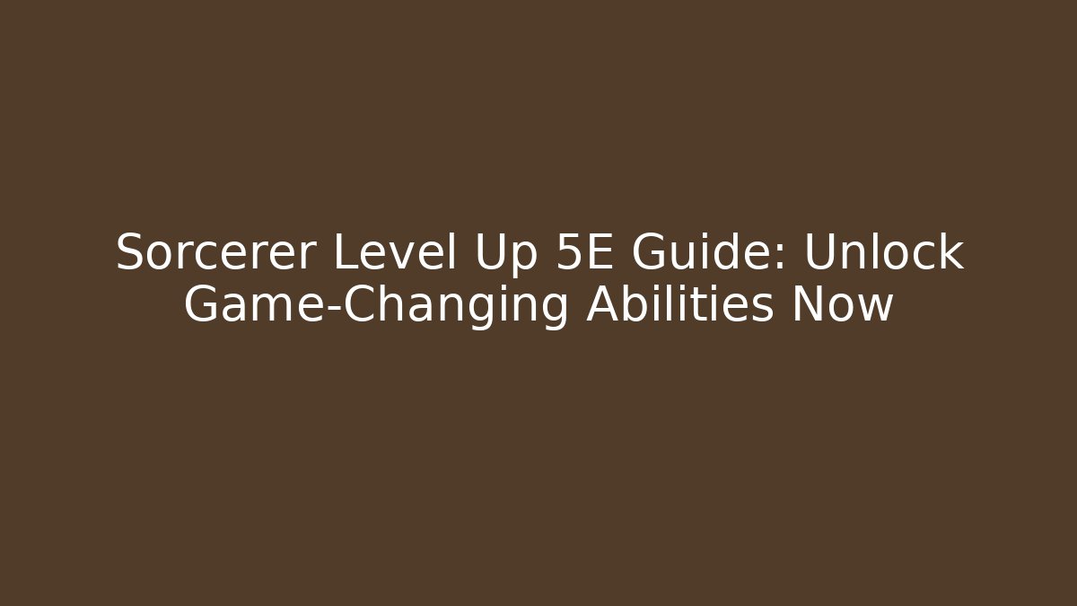 Sorcerer Level Up 5E Guide: Unlock Game-Changing Abilities Now - Create More Assets