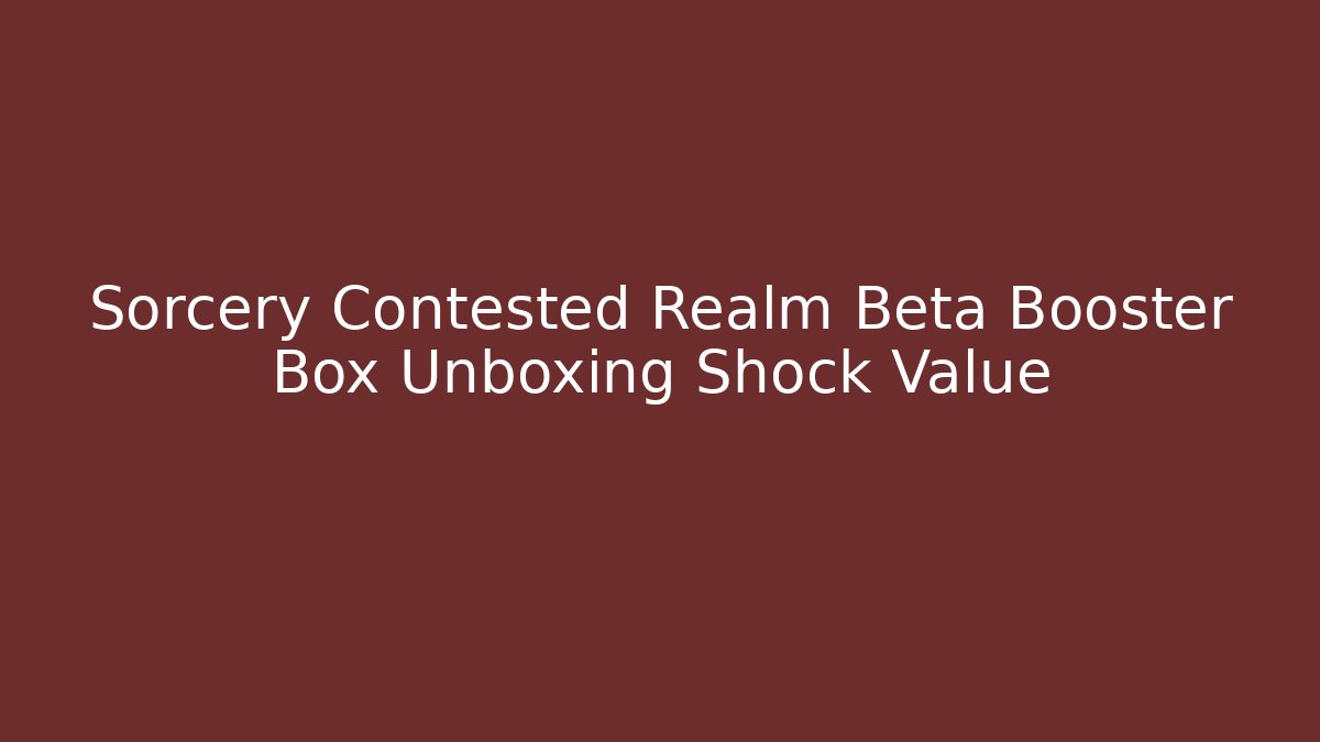 Sorcery Contested Realm Beta Booster Box Unboxing Shock Value